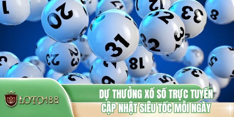 Dự thưởng xổ số trực tuyến cập nhật siêu tốc mỗi ngày