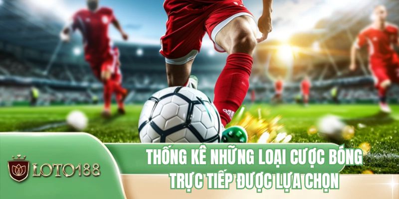 Thống kê những loại cược bóng trực tiếp được lựa chọn
